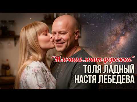 Видео: ✨ Настя Лебедева & Толя Ладный — «Млечная мчит дорожка» (премьера песни о дороге и любви) 🚛💖🌌