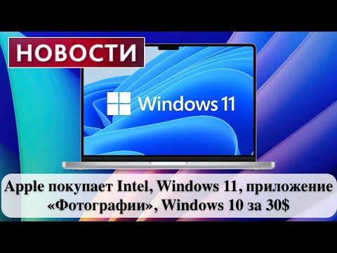 Видео: Новости: Apple покупает Intel?, Windows 11, приложение «Фотографии», Windows 10 за 30$