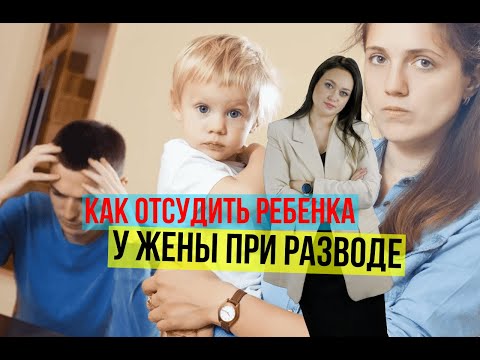 Видео: Как отсудить ребёнка у жены при разводе? | Договор78