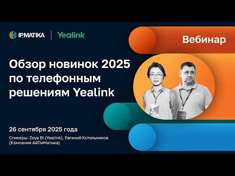 Видео: Вебинар "Обзор новинок 2025 по телефонным решениям Yealink"