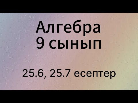 Видео: 25.6, 25.7 есептер 9 сынып Алгебра