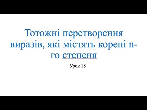 Видео: Тотожні перетворення виразів, які містять корені n-го степеня. Алгебра 10 клас.