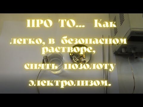 Видео: ПРО ТО... как Легко, в Безопасном растворе, Снять  Позолоту Электролизом..