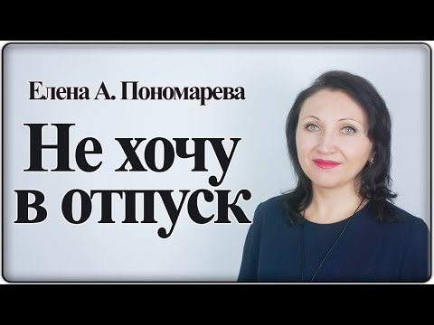 Видео: Если работник не хочет в отпуск или не знает даты - Елена А. Пономарева