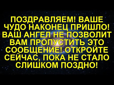 Видео: ПОЗДРАВЛЯЕМ! ВАШЕ ЧУДО НАКОНЕЦ ПРИШЛО! ВАШ АНГЕЛ НЕ ПОЗВОЛИТ ВАМ ПРОПУСТИТЬ ЭТО СООБЩЕНИЕ! ОТКРОЙ...