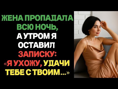 Видео: Жена пропадала всю ночь,а утром я оставил записку_ «Я ухожу, удачи тебе с твоим…»