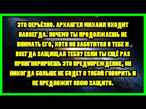 Видео: ЭТО СЕРЬЁЗНО. АРХАНГЕЛ МИХАИЛ УХОДИТ НАВСЕГДА. ПОЧЕМУ ТЫ ПРОДОЛЖАЕШЬ НЕ ВНИМАТЬ ЕГО, ХОТЯ ОН...