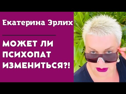 Видео: МОЖЕТ ЛИ ПСИХОПАТ ИЗМЕНИТЬСЯ?! Екатерина Эрлих