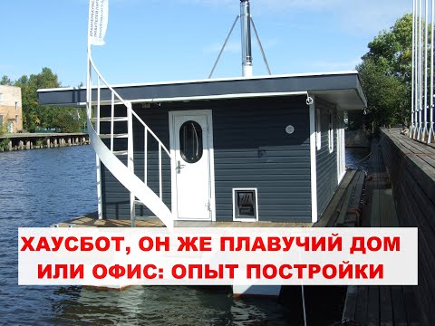 Видео: Хаусбот, он же плавучий дом или офис: подробный рассказ о строительстве, от задумки до воплощения