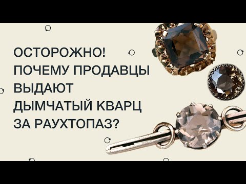 Видео: Осторожно! Почему продавцы выдают дымчатый кварц за раухтопаз.
