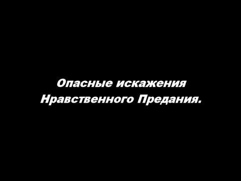 Видео: Опасные искажения Нравственного Предания