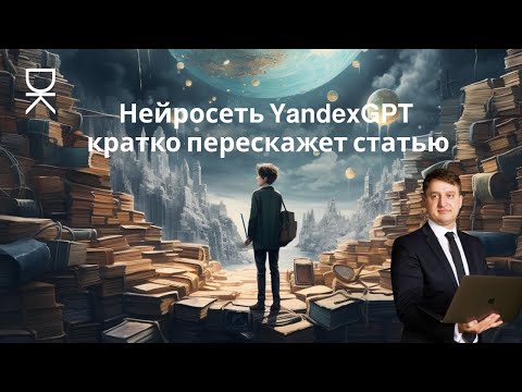 Видео: Нейросеть YandexGPT кратко перескажет статью