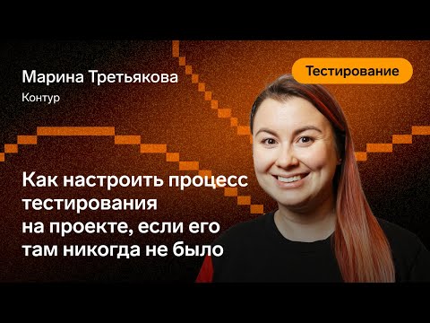 Видео: Как настроить процесс тестирование на проекте — Марина Третьякова, Контур