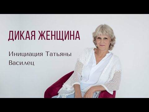 Видео: Инициация Татьяны Василец ДИКАЯ ЖЕНЩИНА