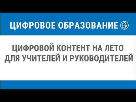 Видео: Цифровой контент на лето для учителей и руководителей