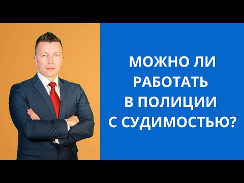 Видео: Можно ли работать в полиции с судимостью?