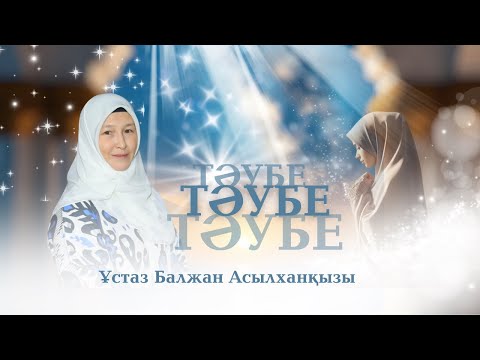 Видео: Тәубе | Кешірім сұрау | Дұға ету | Ұстаз Балжан Асылханқызы
