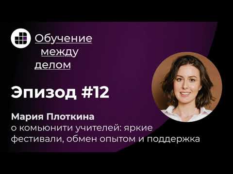 Видео: Мария Плоткина о комьюнити учителей: яркие фестивали, обмен опытом и поддержка