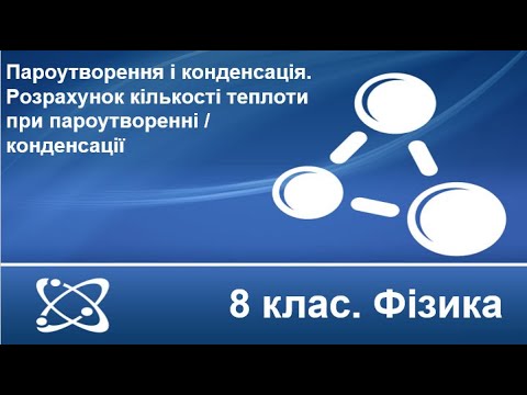 Видео: Урок №8. Пароутворення. Конденсація. Розрахунок кількості теплоти при пароутворенні (8 клас. Фізика)