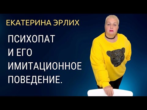 Видео: ПСИХОПАТ И ЕГО ИМИТАЦИОННОЕ ПОВЕДЕНИЕ. Екатерина Эрлих