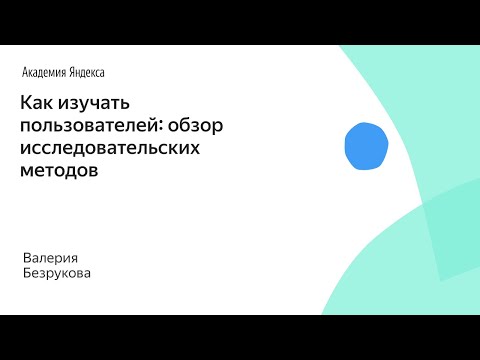 Видео: Как изучать пользователей: обзор исследовательских методов. Валерия Безрукова, Яндекс