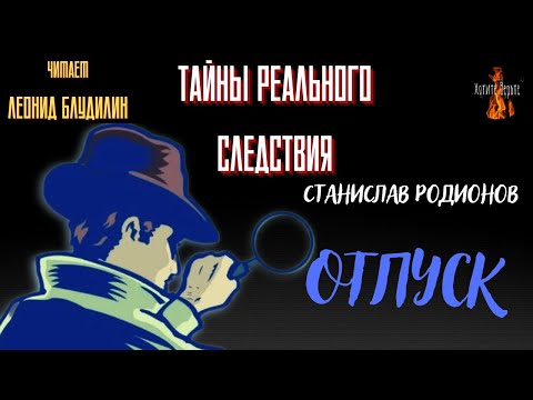 Видео: Тайны Реального Следствия: ОТПУСК (автор: Станислав Родионов).