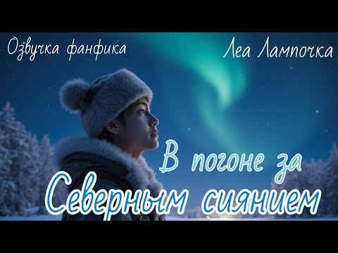 Видео: В погоне за северным сиянием | новогодний челендж |  Озвучка фанфика | Леа Лампочка #bts  #фанфик