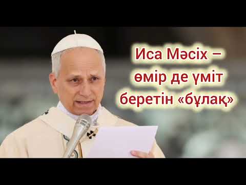 Видео: XIV Леон Папаның тәлімі: Иса Мәсіх – өмір де үміт беретін «бұлақ» 