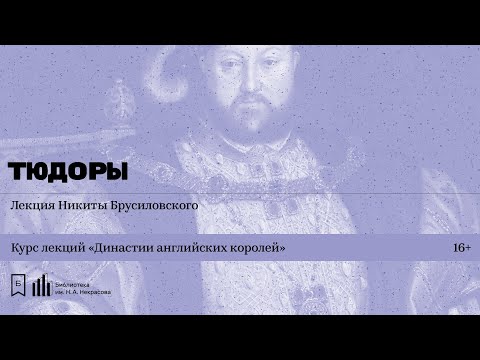 Видео: «Династии английских королей. Тюдоры». Лекция Никиты Брусиловского