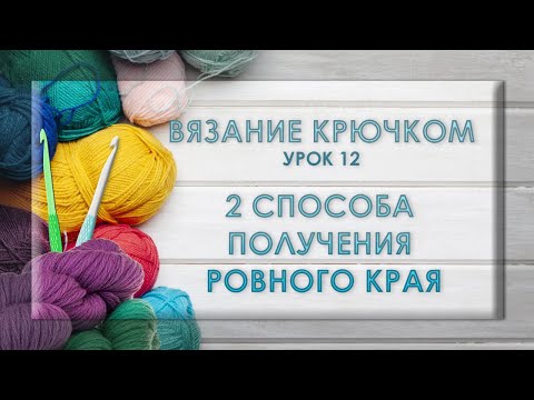 Видео: ВЯЗАНИЕ КРЮЧКОМ. 2 способа получения ровного края.