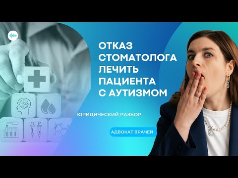 Видео: Отказ стоматолога лечить пациента с аутизмом: юридический разбор ситуации
