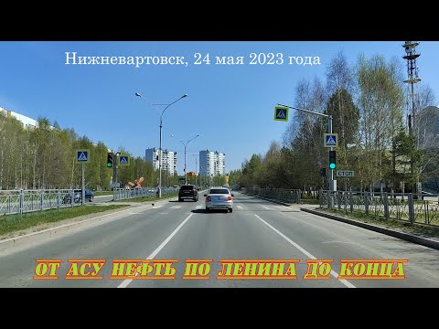 Видео: Нижневартовск, 24 мая 2023. от АСУ Нефть по Ленина до конца.
