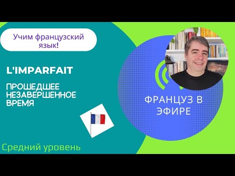 Видео: L'imparfait / Познакомимся с прошедшим незавершенным временем! (Средний уровень)