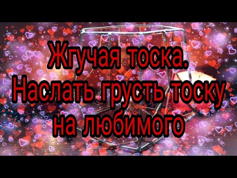 Видео: ЖГУЧАЯ ТОСКА  НАСЛАТЬ ГРУСТЬ ТОСКУ НА ЛЮБИМОГО  ОНЛАЙН РИТУАЛ.
