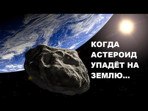 Видео: КОГДА АСТЕРОИД УПАДЁТ НА ЗЕМЛЮ...