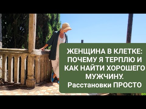 Видео: ЖЕНЩИНА В КЛЕТКЕ: ПОЧЕМУ Я ТЕРПЛЮ И КАК НАЙТИ ХОРОШЕГО МУЖЧИНУ [Расстановки ПРОСТО].
