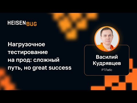 Видео: Василий Кудрявцев — Нагрузочное тестирование на прод: сложный путь, но great success