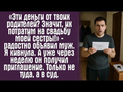 Видео: «Эти деньги от твоих родителей? Значит, их потратим на свадьбу моей сестры!» — радостно объявил муж.