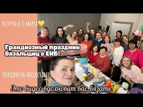 Видео: 💛Это видео вдохновит вас вязать!✨Праздник вязальщиц - наша вязальная встреча, лекции и общение 💛