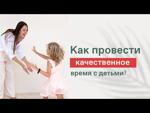 Видео: КАК ПРОВОДИТЬ ВРЕМЯ С РЕБЕНКОМ? Как наладить отношения с детьми? Сколько времени уделять ребенку?