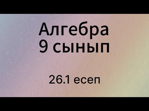 Видео: 26.1 есеп 9 сынып Алгебра