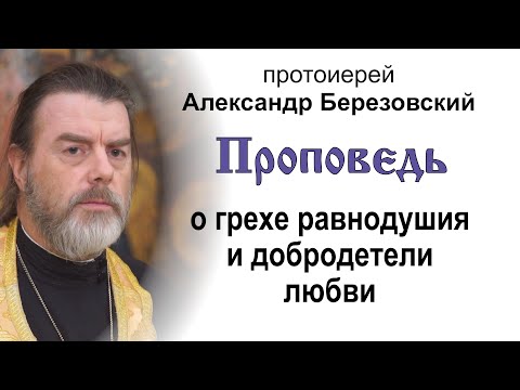 Видео: Проповедь о грехе равнодушия и добродетели любви (2025.09.19). Протоиерей Александр Березовский