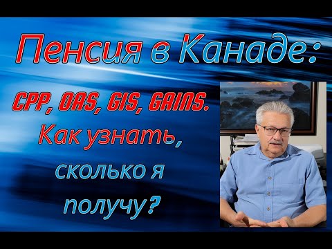 Видео: Пенсия в Канаде: CPP, OAS, GIS, GAINS. Как узнать, сколько я получу?