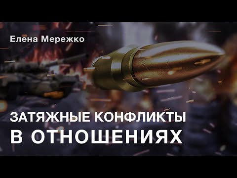 Видео: Затяжные конфликты в отношениях | Елена Мережко