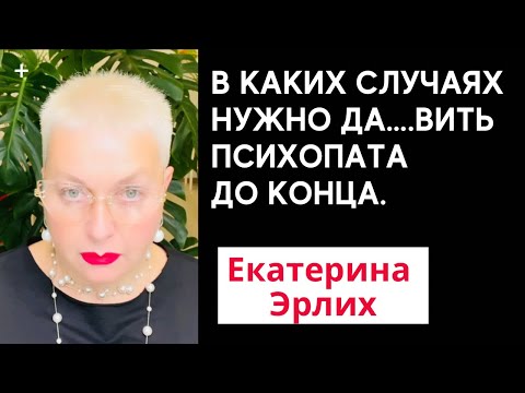 Видео: В КАКИХ СЛУЧАЯХ НУЖНО ДА…ВИТЬ ПСИХОПАТА  ДО КОНЦА. Психолог Екатерина Эрлих