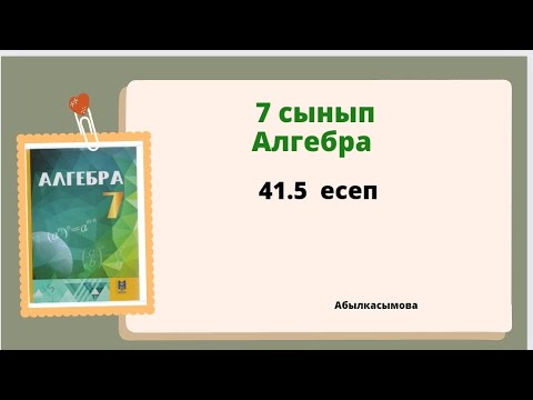 Видео: алгебра 7 сынып 41.5 есеп; Абылкасымова 7 класс 41.5 задача