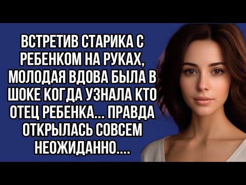 Видео: Молодая вдова помогла старику с ребёнком и была потрясена, узнав, кто отец малыша...