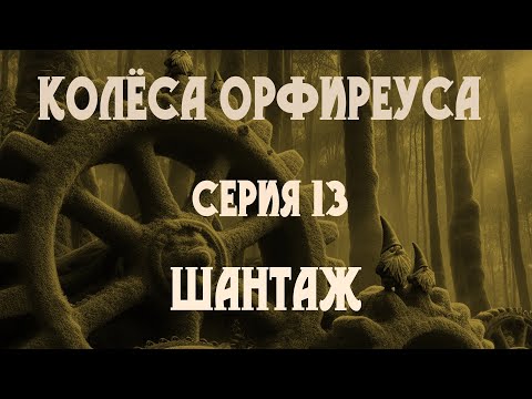 Видео: Колёса Орфиреуса 13: Шантаж