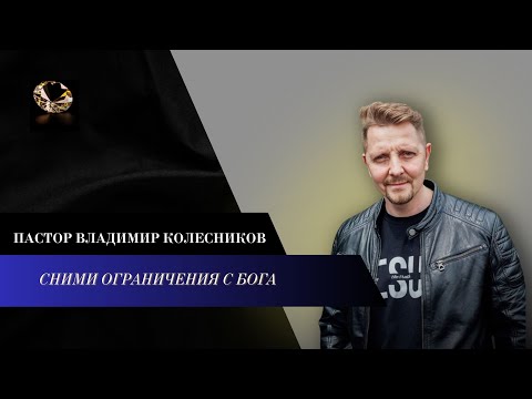 Видео: Пастор Владимир Колесников - Сними ограничения с Бога