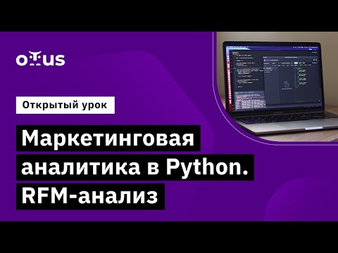 Видео: Маркетинговая аналитика в Python. RFM-анализ // Демо-занятие курса «Python для аналитики»
